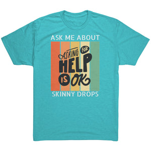 Partner.Co | Ask Me About Skinny Drops Asking For Help Is Ok Logo| Unisex Triblend Shirt