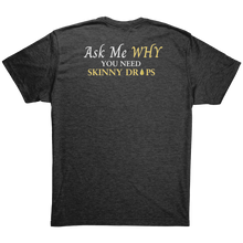 Load image into Gallery viewer, Team Impact| Unisex Triblend Shirt | Ask Me WHY You Need Skinny Drops
