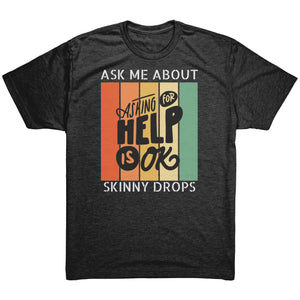 Partner.Co | Ask Me About Skinny Drops Asking For Help Is Ok Logo| Unisex Triblend Shirt