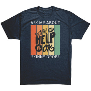 Partner.Co | Ask Me About Skinny Drops Asking For Help Is Ok Logo| Unisex Triblend Shirt