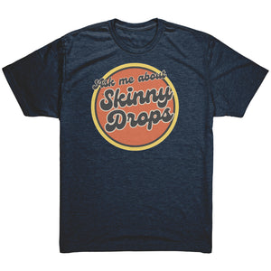 Partner.Co | Ask Me About Skinny Drops Retro Circle |  Unisex Triblend  Shirt