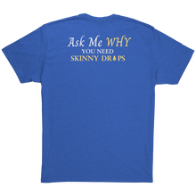 Load image into Gallery viewer, Team Impact| Unisex Triblend Shirt | Ask Me WHY You Need Skinny Drops
