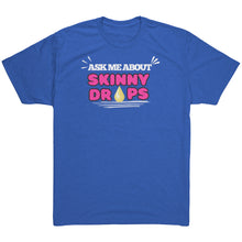 Load image into Gallery viewer, Partner.Co | Ask me about Skinny Drops Bold |Unisex Triblend Shirt
