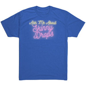 Partner.Co | Ask Me About Skinny Drops Neon | Unisex Triblend Shirt