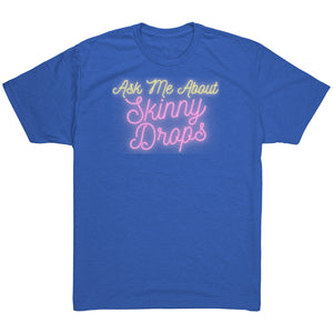 Partner.Co | Ask Me About Skinny Drops Neon Logo |  Unisex Triblend Shirt