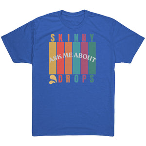 Partner.Co | Ask Me About Skinny Drops Multi Logo| Unisex Triblend Shirt