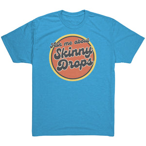 Partner.Co | Ask Me About Skinny Drops Retro Circle |  Unisex Triblend  Shirt