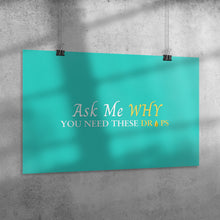Load image into Gallery viewer, Team Impact| Ask Me WHY You Need Skinny Drops | Poster Turquoise
