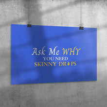 Load image into Gallery viewer, Team Impact| Ask Me WHY You Need Skinny Drops | Poster Royal
