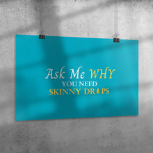 Load image into Gallery viewer, Team Impact| Ask Me WHY You Need Skinny Drops | Poster Tahiti Blue
