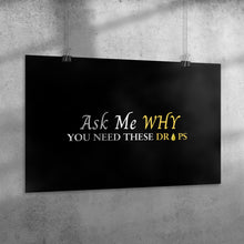 Load image into Gallery viewer, Team Impact| Ask Me WHY You Need These Drops | Poster Black
