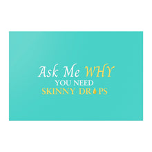 Load image into Gallery viewer, Team Impact| Ask Me WHY You  Need Skinny Drops | Poster Turquoise
