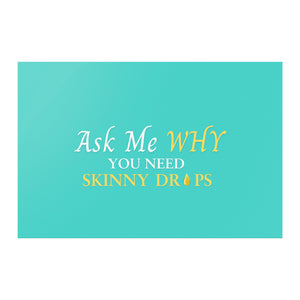Team Impact| Ask Me WHY You  Need Skinny Drops | Poster Turquoise
