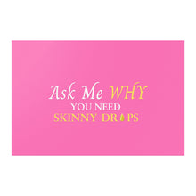 Load image into Gallery viewer, Team Impact| Ask Me WHY You Need Skinny Drops | Poster Pink
