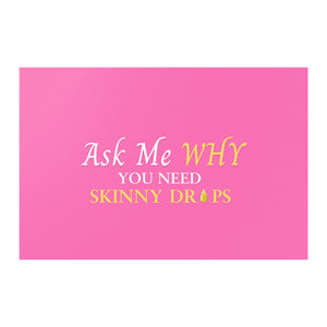 Team Impact| Ask Me WHY You Need Skinny Drops | Poster Pink
