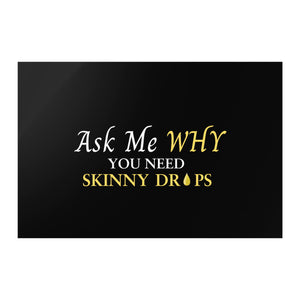 Team Impact| Ask Me WHY You Need Skinny Drops | Poster Black