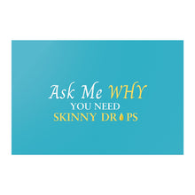 Load image into Gallery viewer, Team Impact| Ask Me WHY You Need Skinny Drops | Poster Tahiti Blue
