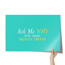 Load image into Gallery viewer, Team Impact| Ask Me WHY You  Need Skinny Drops | Poster Turquoise
