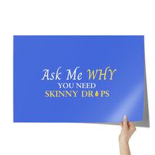 Load image into Gallery viewer, Team Impact| Ask Me WHY You Need Skinny Drops | Poster Royal
