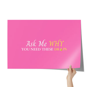 Team Impact| Ask Me WHY You Need These Drops | Poster Pink