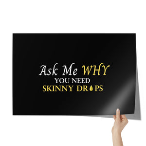 Team Impact| Ask Me WHY You Need Skinny Drops | Poster Black