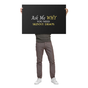 Team Impact| Ask Me WHY You Need Skinny Drops | Poster Black