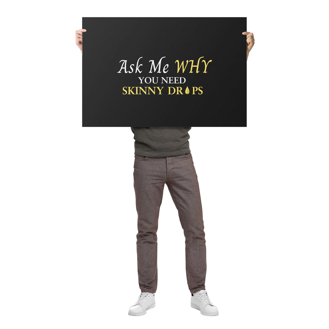Team Impact| Ask Me WHY You Need Skinny Drops | Poster Black