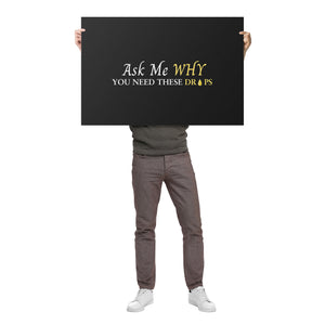Team Impact| Ask Me WHY You Need These Drops | Poster Black