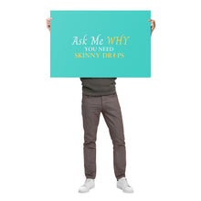Load image into Gallery viewer, Team Impact| Ask Me WHY You  Need Skinny Drops | Poster Turquoise
