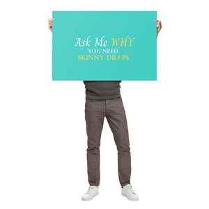 Team Impact| Ask Me WHY You  Need Skinny Drops | Poster Turquoise