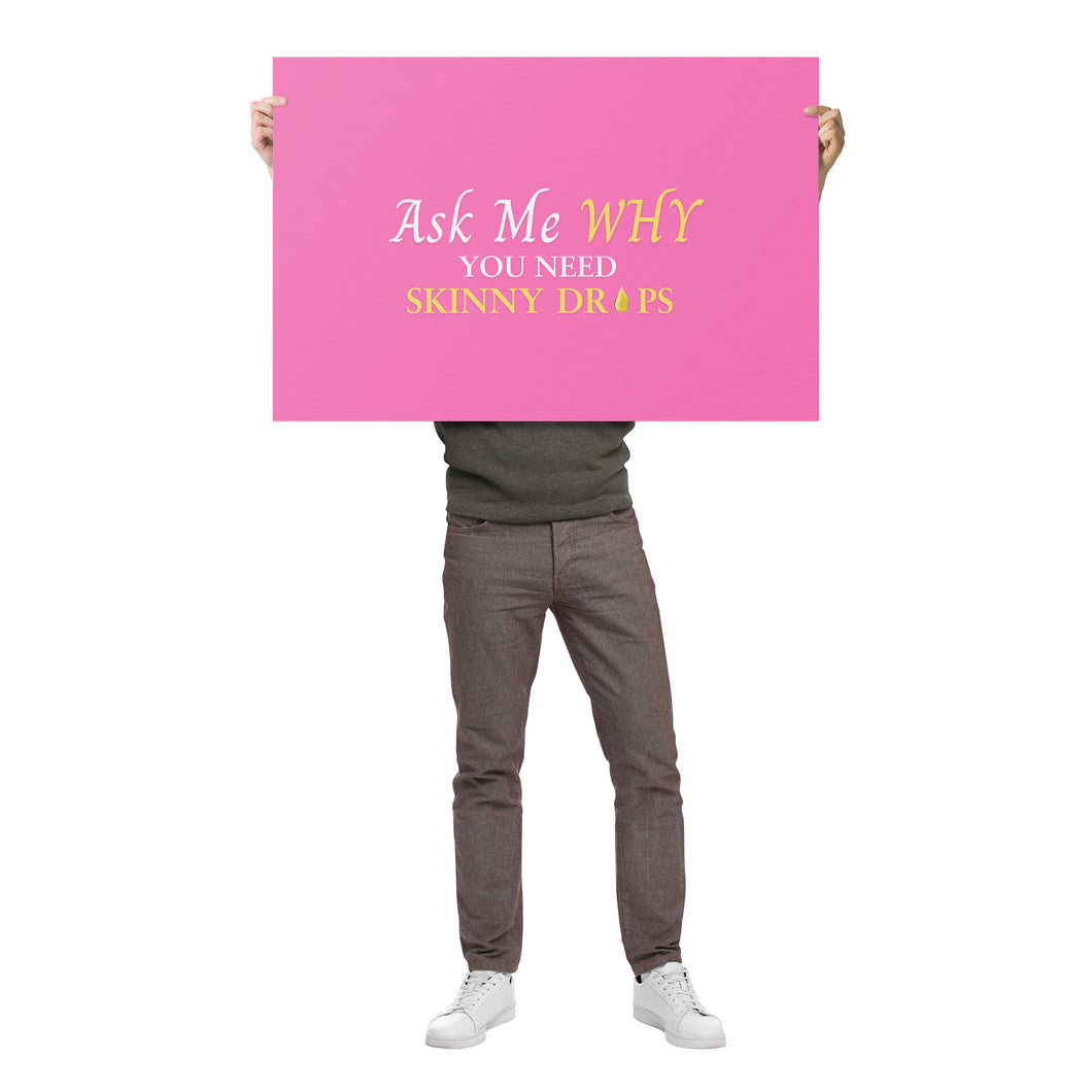 Team Impact| Ask Me WHY You Need Skinny Drops | Poster Pink