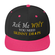 Load image into Gallery viewer, Team Impact| Ask Me WHY You Need Skinny Drops | Snapback Hat
