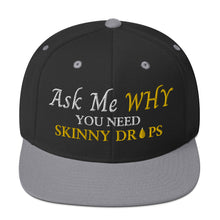 Load image into Gallery viewer, Team Impact| Ask Me WHY You Need Skinny Drops | Snapback Hat
