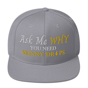 Team Impact| Ask Me WHY You Need Skinny Drops | Snapback Hat