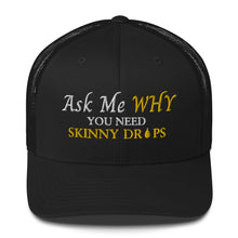 Load image into Gallery viewer, Team Impact| Ask Me WHY You Need Body Skinny Drops | Trucker Cap
